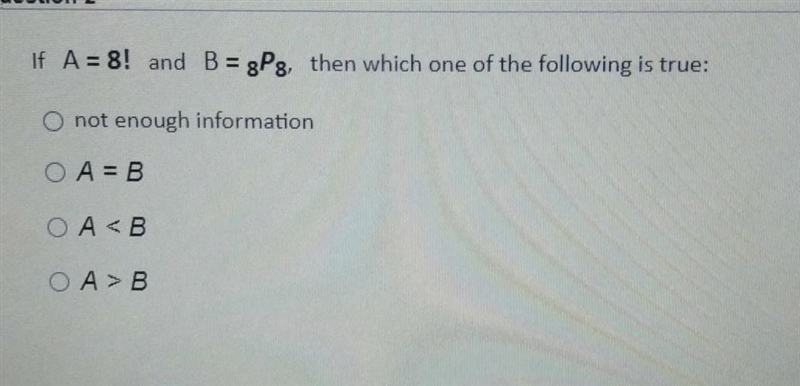 If A = 8! and B = 8P8, then which one of the following is true: O not enough information-example-1