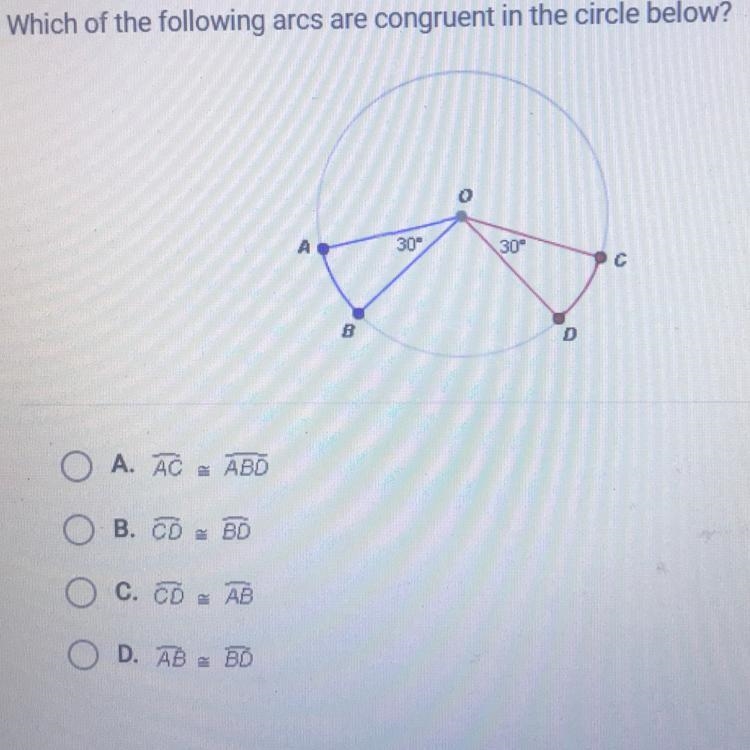 Which of the following arcs are congruent in the circle below? A. AC = ABD B. CD = BD-example-1