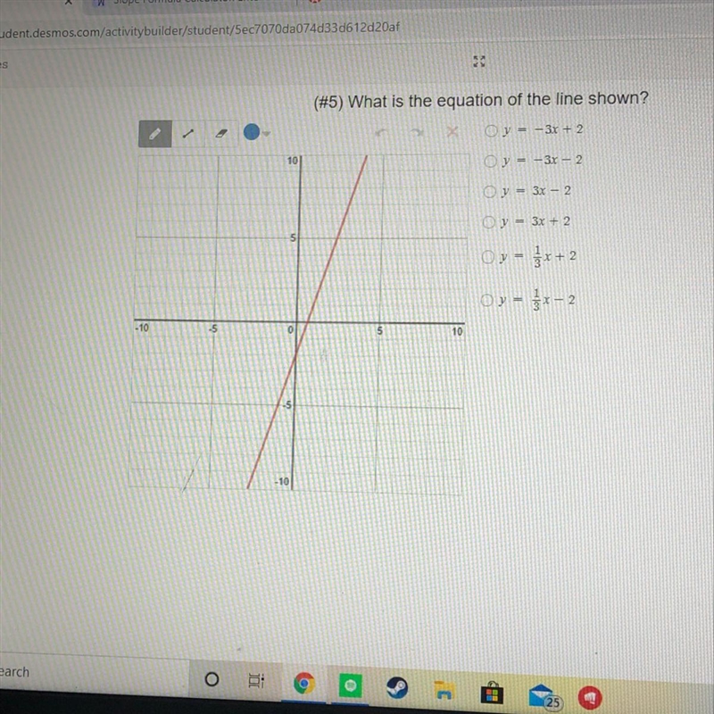 (#5) What is the equation of the line shown? O y = -3x + 2 Oy = -3x - 2 Oy= 3x - 2 Oy-example-1