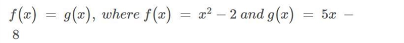 What is the solution(s) to f(x) = g(x), where f(x) = x^2−2 and g(x) = 5x − 8 1 4 5 2 7 3 6-example-1