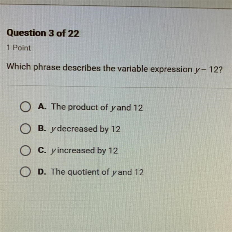 Which phrase describes the variable expression y- 12? O A. The product of yand 12 O-example-1