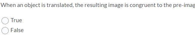 HELP PLEASE "WHEN AN OBJECT IS TRANSLATED THE RESULTING IMAGE IS CONGRUENT TO-example-1