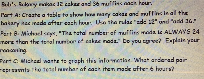 Bob's bakery makes 12 cakes and 36 muffins each hour. Part A: Create a table to show-example-1