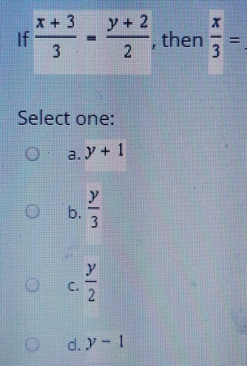 If x+3/3 = y+2/2, then x/3 = ? A. Y + 1 B. Y / 3 C. Y / 2 D. Y - 1​-example-1