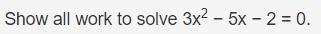 Show all work to solve 3x^2-5x-2=0-example-1