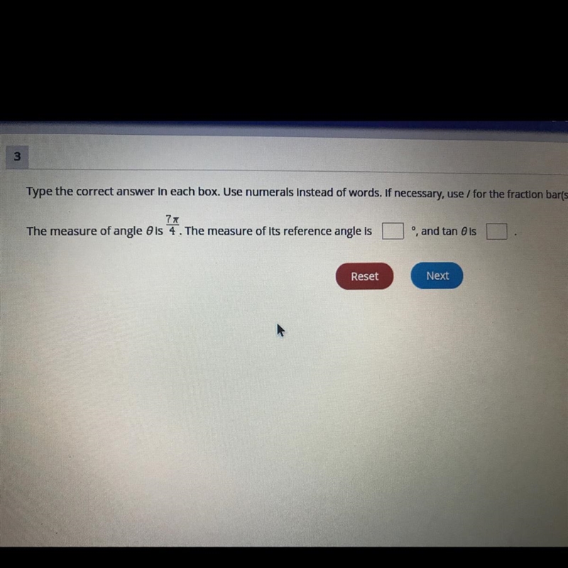 PLZ HELP! the measure of angle 0 is 7pi/4. The measure of its reference angle is __°, and-example-1