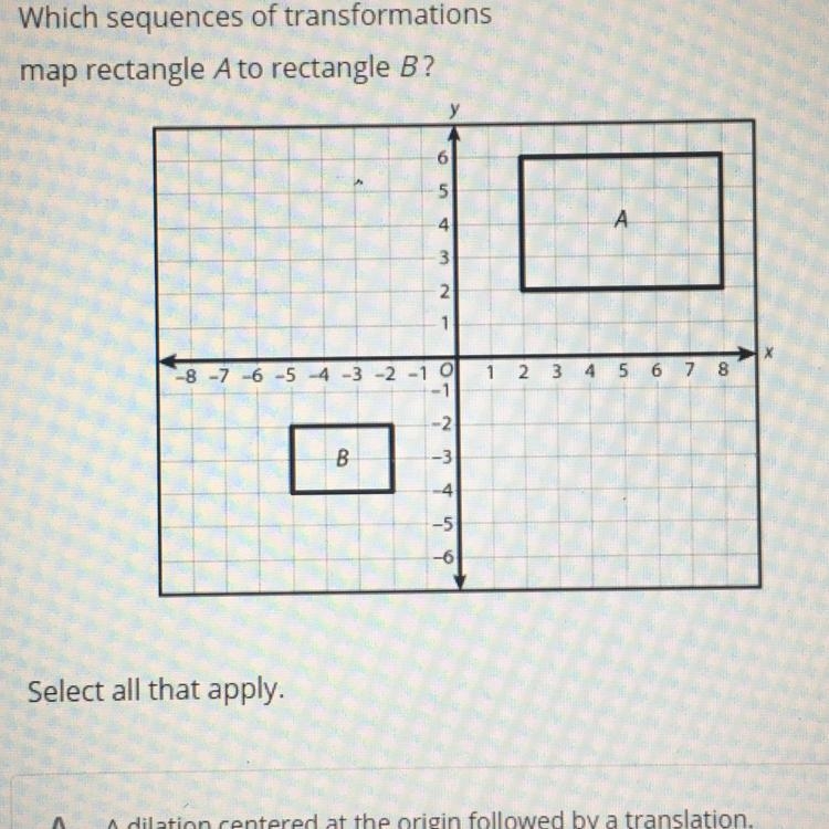 Which sequence of transactions map rectangle A to rectangle B? A) A dilation centered-example-1