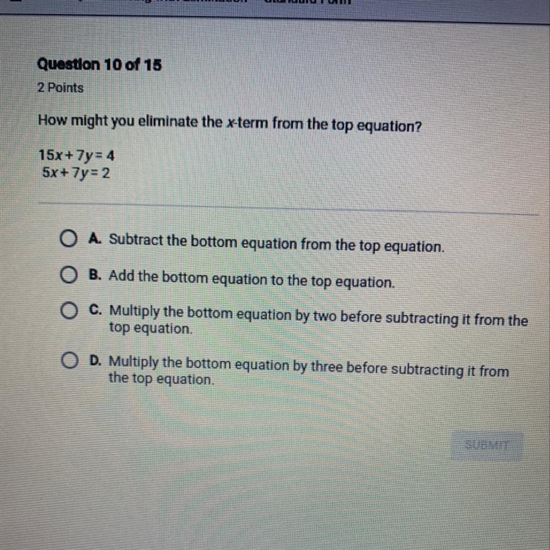 How might you eliminate the x-term from the top equation? 15x + 7y= 4 5x + 7y= 2 A-example-1