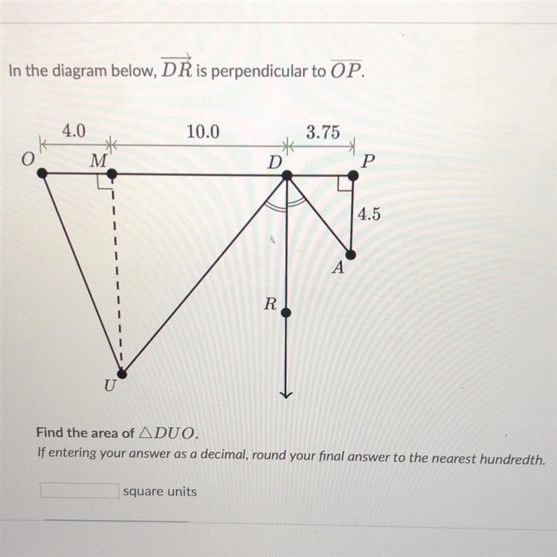 In the diagram below, DR is perpendicular to OP. O 10.0 3.75 ok 4.0 M Find the area-example-1