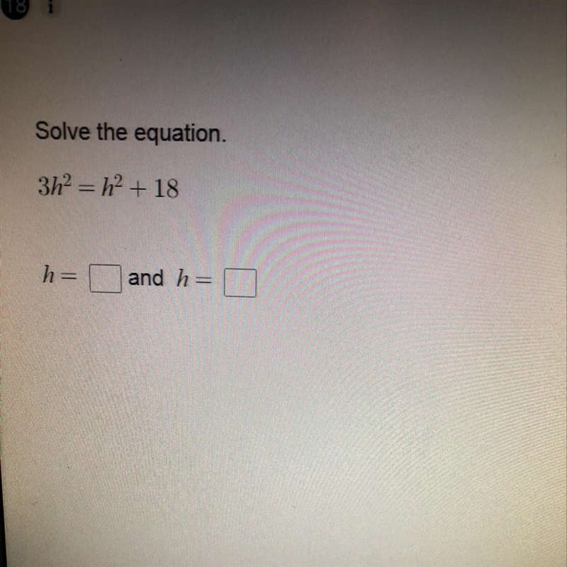 What is the answer for h in this instance 3h^2=h^2+18-example-1