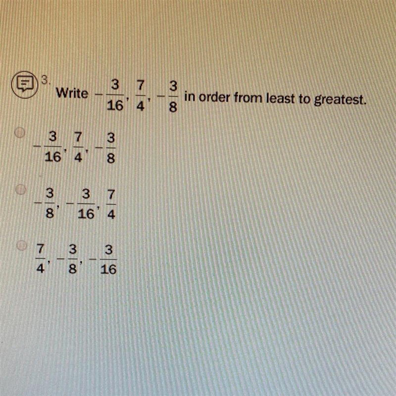 Write -3/16, 7/4, -3/8 in order least to greatest a: -3/16 7/4 -3/8 b: -3/8 -3/16 7/4 c-example-1