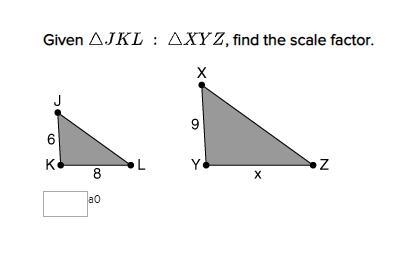 Given triangle JKL : triangle XYZ, find the scale factor.-example-1