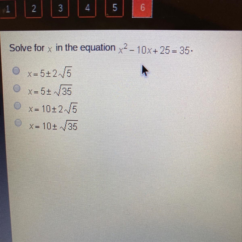 Solve for x in the equation X2 - 10x+ 25 = 35. x=5+2V5 x=5+ V35 X=10+2-15 x= 10+ V-example-1