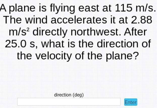 A plane is flying east at 115 m/s. The wind accelerates it at 2.88 m/s^2 directly-example-1