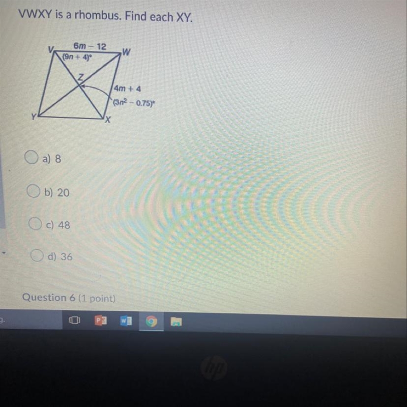 VWXY is a rhombus. Find each XY. 6m - 12 (9n+4) W N 4m + 4 (312 - 0.75) Х-example-1