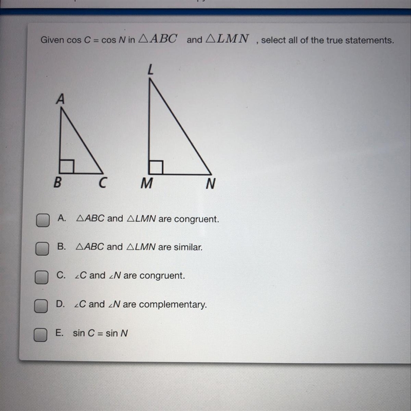 Given cos C = cos N in triangle ABC and triangle LMN, select all of the true statements-example-1