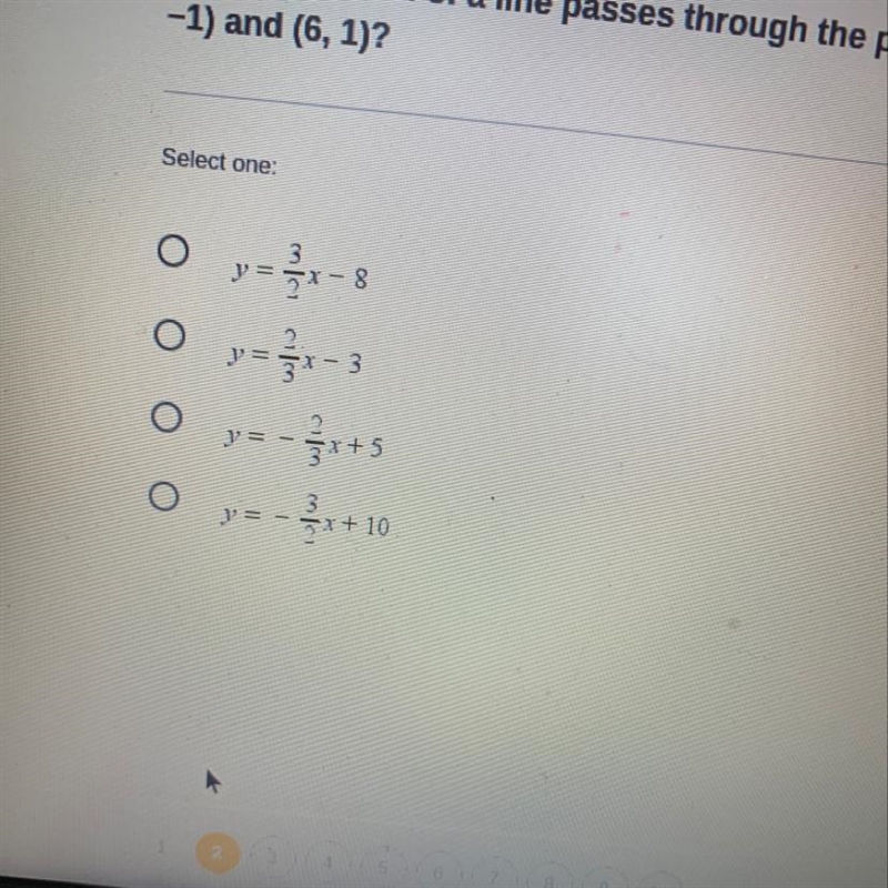 PLEASE HURRY Which equation of a line passes through the points (3, -1) and (6, 1)?-example-1