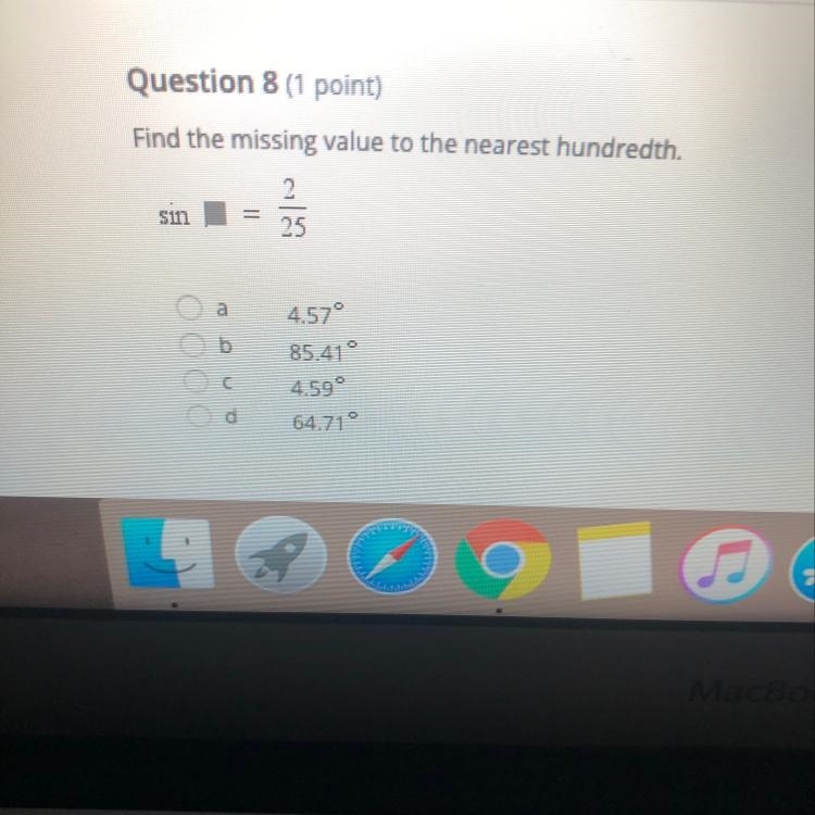 Find the missing value to the nearest hundredth. sin= 2/25 a 4.57° 85.419 4.59° 64.71° C-example-1