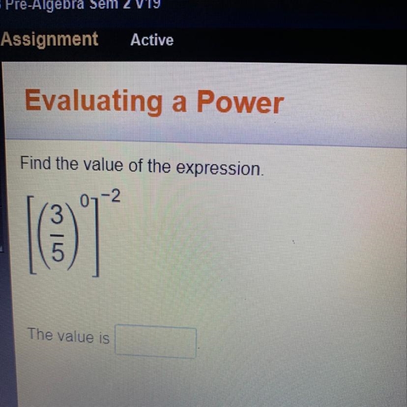 Find the value of the expression. [ ( 3/5) ^ 0 ] ^-2The value is-example-1