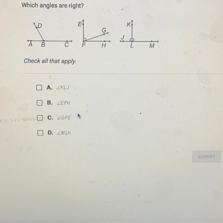 Which angles are right? ND dohet А M Check all that apply. A. KLJ IN B. EFH 1 C. AGFE-example-1