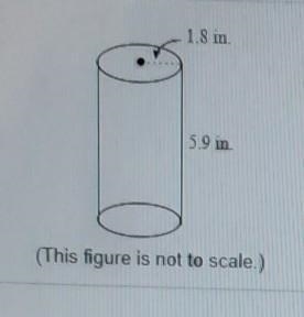 A can of vegetables has radius 1.8 in and height 5.9 in. Find the volume of the can-example-1