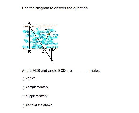 Use the diagram to answer the question. Angle ACB and angle ECD are _______ angles-example-1