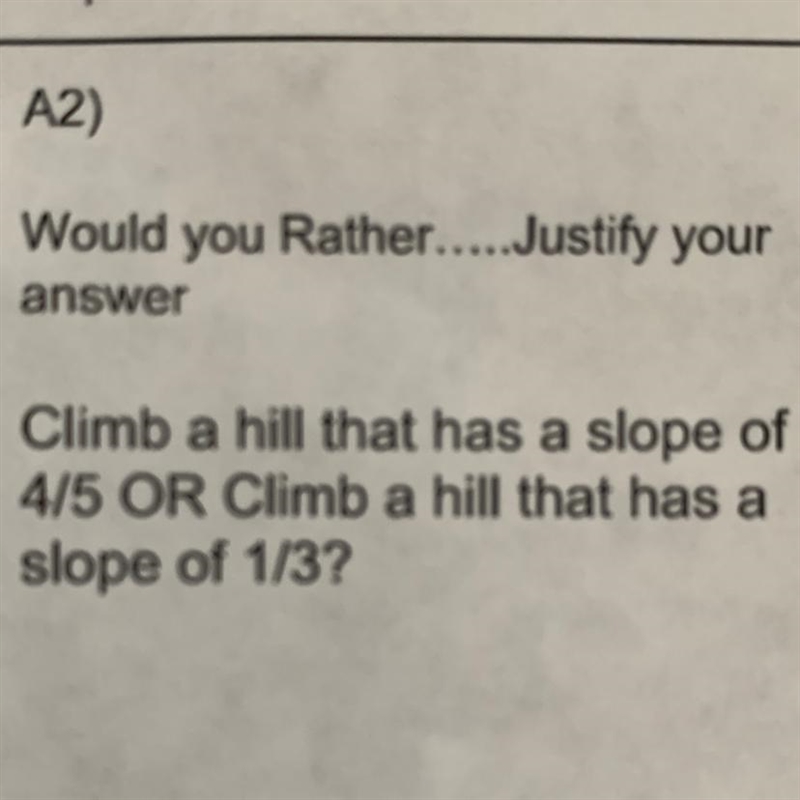 Would you rather...... justify your answer. Climb a hill that has a slope of 4/4 OR-example-1