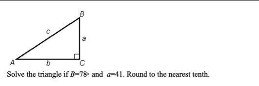 Solve the triangle if B=78 and a=41. Round to the nearest tenth.-example-1