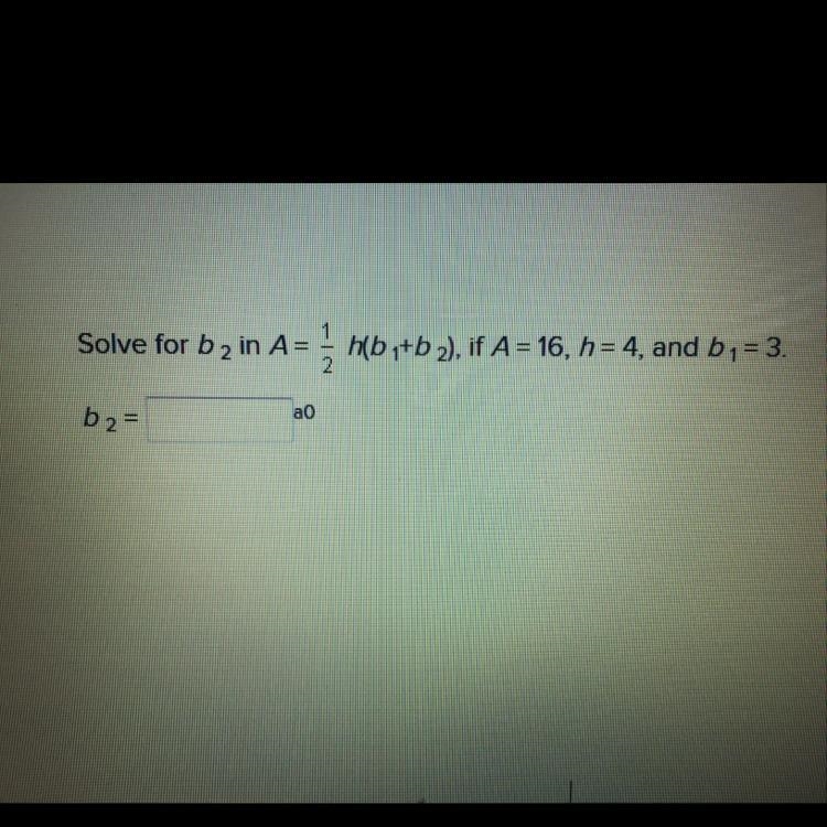 Solve for b small 2 in A =1/2h(b small 1 +B small2), if A =16,H=4, and B small 1=3 B-example-1