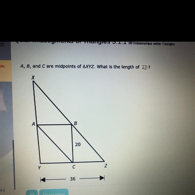 Please help A, B​, and C are midpoints of ∆XYZ. What is the length of ? A: 36 B: 10 C-example-1