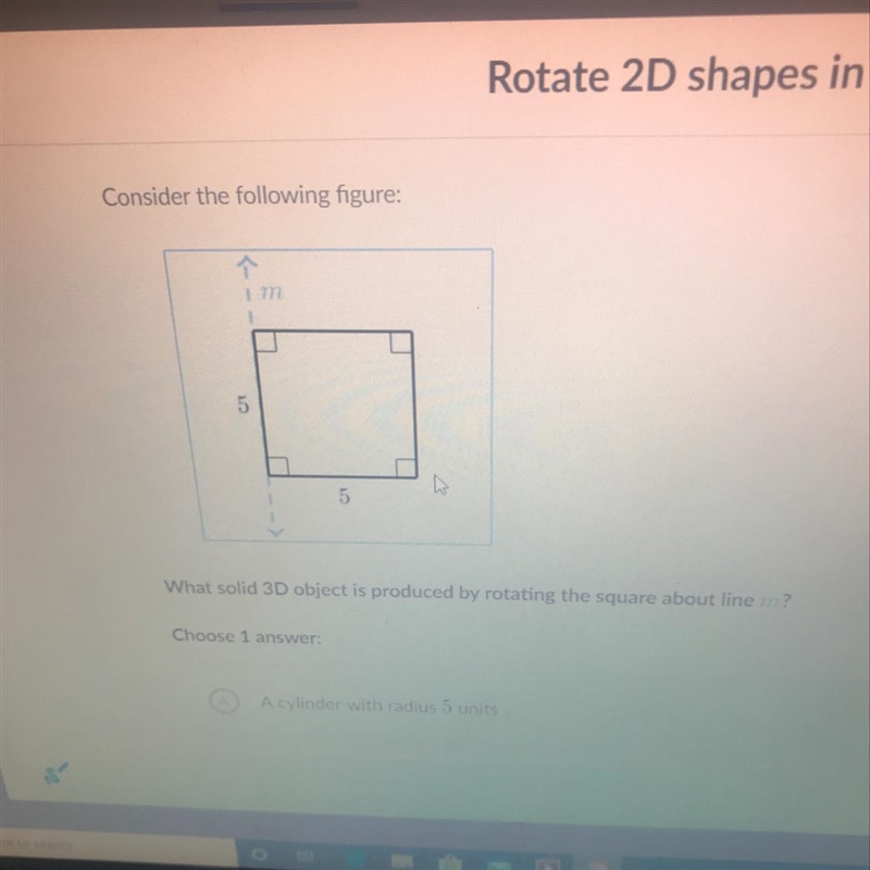 Consider the following figure: What solid 3D object is produced by rotating the square-example-1