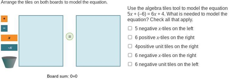 Use the algebra tiles tool to model the equation 5x + (–6) = 6x + 4. What is needed-example-1