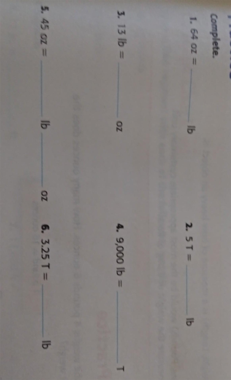 Complete. 1. 64 OZ = lb 2. 5 T = Ib 3. 13 lb = OZ 4. 9,000 lb = T 5. 45 oz = lb OZ-example-1