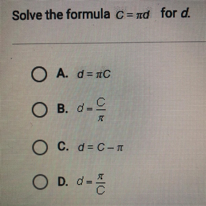 Solve the formula c = pi d for d A. d = pi c B. d = c/pi C. d = c - pi D. d = pi/c-example-1