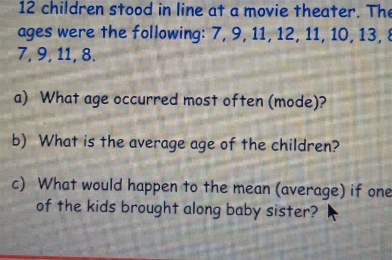 12 children stood in line at a movie theater. Their ages were the following: 7, 9, 11, 12, 11, 10, 13, 8, 7, 9, 11,8​-example-1