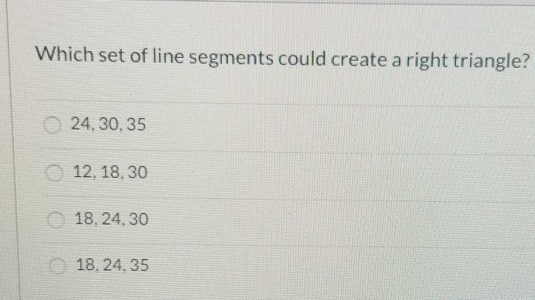 Ne Which set of line segments could create a right triangle? (4) 24,30.35 12. 18.30 18. 24.30 18. 24.35​-example-1