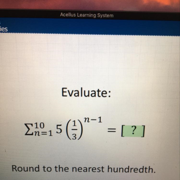 Evaluate the geometric series. Round to the nearest hundredth. Help me please!!-example-1