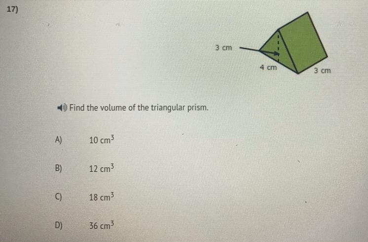 17) 3 cm 4 am 3 cm Find the volume of the triangular prism. 10 cm? 12 cm 18 cm D) 36 cm-example-1