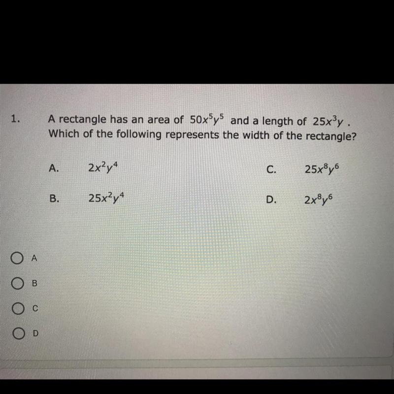 Please Help ASAP :) A rectangle has an area of 50x^5y^5 and a length of 25x^3y. Which-example-1