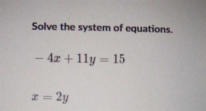 Solve the system of equations. - 4x + 1ly = 15 x = 2y​-example-1