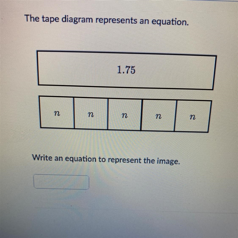 The tape diagram represents an equation, 1.75 Write an equation to represent the image-example-1