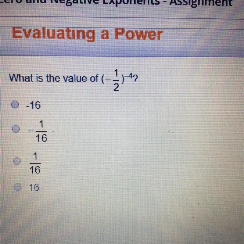 What is the value of (-1/2)^-4 ο -16 ο -1/16 ο 1/16 ο 16-example-1