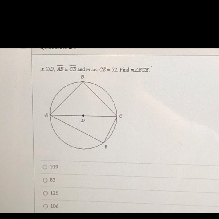 PLEASE HURRYYYYYYYYYY!!!!!!!! In OD, AB = CB and marc CE - 52. Find mZBCE. (See picture-example-1