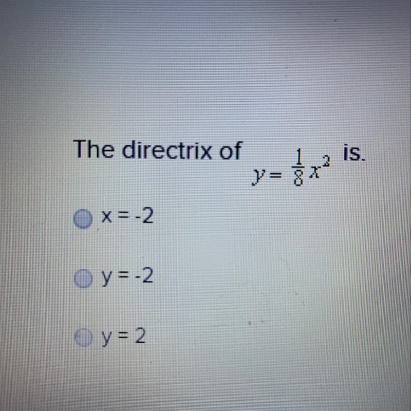 What is the directrix of y=1/8x^2. A. X=-2 B. Y=-2 C. Y= 2-example-1