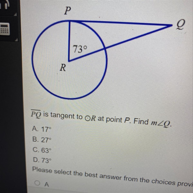 PQ is tangent to OR at point P. Find mZQ. A. 17° B. 27° C. 63° D. 73°-example-1