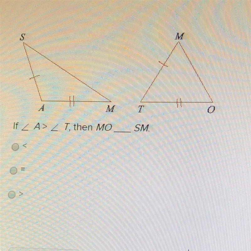 If ∠A > ∠T, then MO ___ SM. < = >-example-1