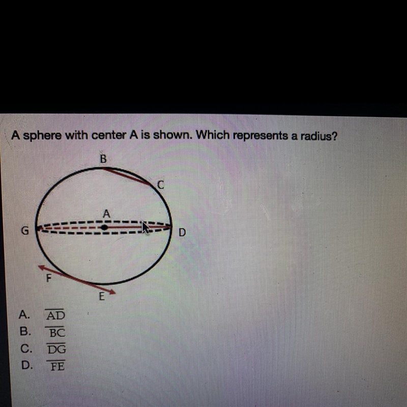 A sphere with center A is shown. Which represents a radius? B С A. B. BC C. DG D. FE-example-1