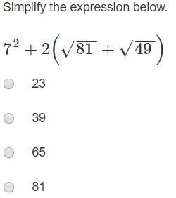 Simplify the expression below. 72+2(81−−√+49−−√) 23 39 65 81-example-1