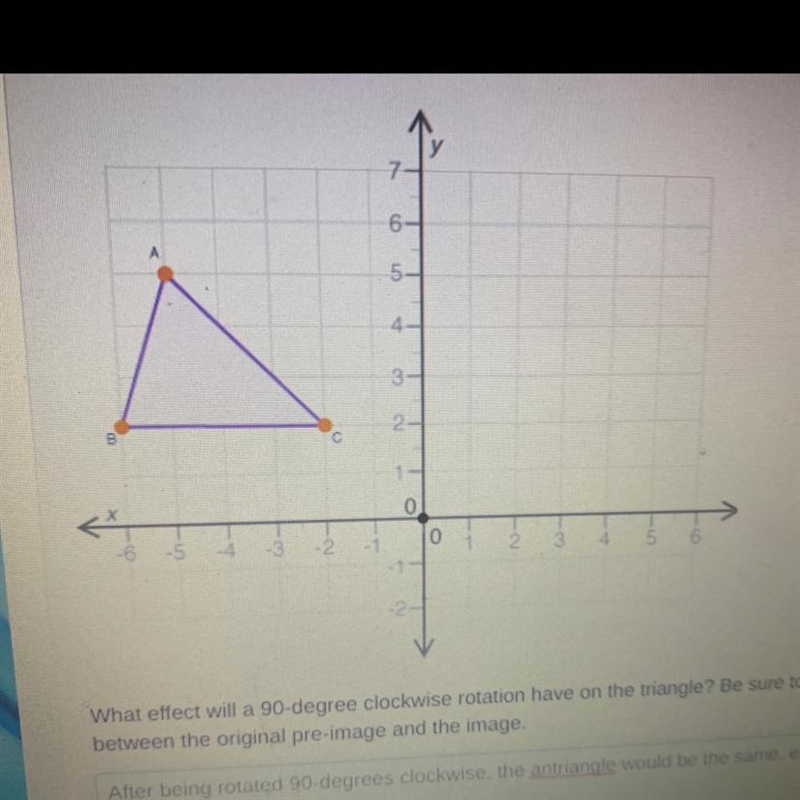 PLEASE HELP What effect will a 90-degree clockwise rotation have on the triangle? Be-example-1