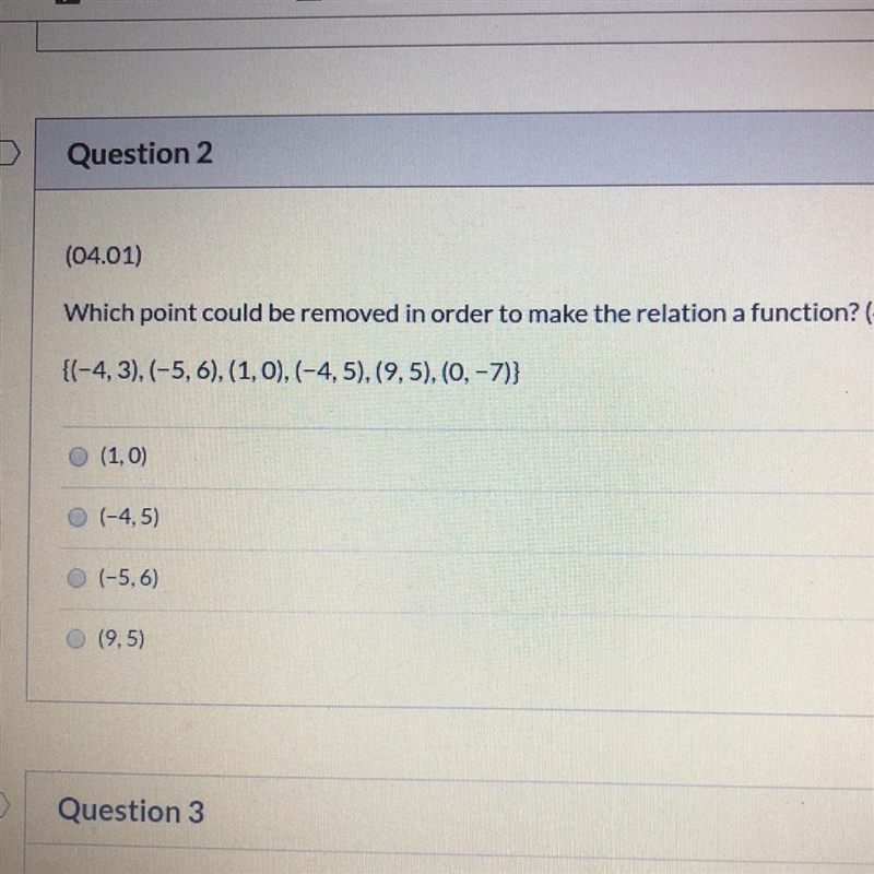 Which point could be removed in order to make the relation a function? { (-4,3),(-5,6),(1,0),(-4,5),(9,5),(0,-7)} A-example-1